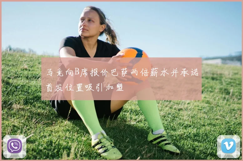 马竞向B席报价巴萨两倍薪水并承诺首发位置吸引加盟